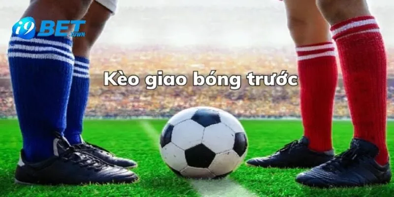 Kèo Giao Bóng Trước: Bật Mí Cách Chơi Thắng Từ Phút Đầu Tiên